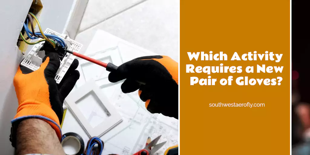 Which Activity Requires a New Pair of Gloves?